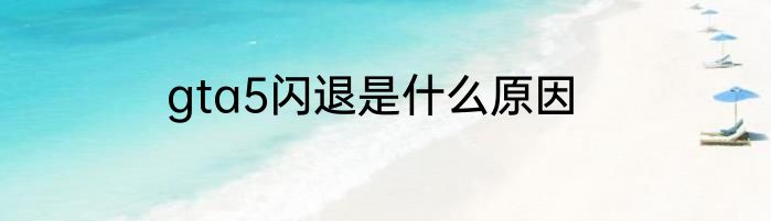 gta5闪退是什么原因