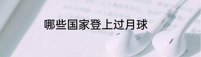哪些国家登上过月球
