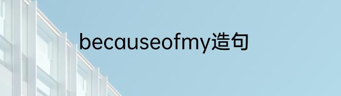 becauseofmy造句