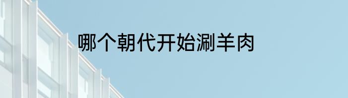 哪个朝代开始涮羊肉