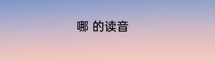 哪 的读音