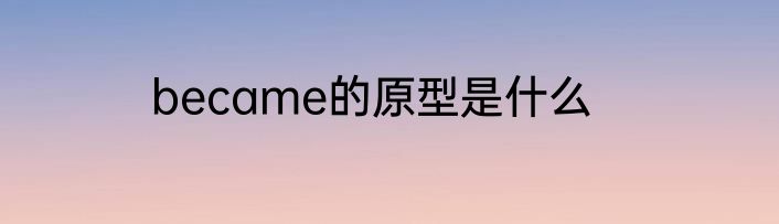 became的原型是什么