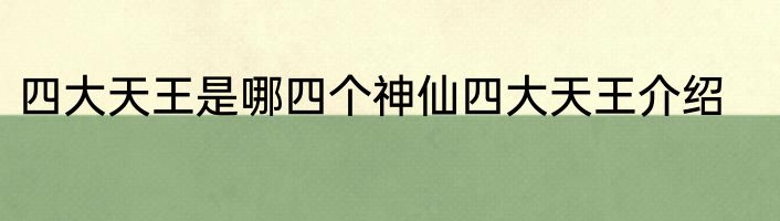 四大天王是哪四个神仙四大天王介绍