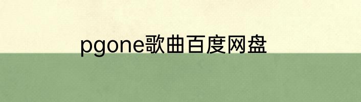 pgone歌曲百度网盘