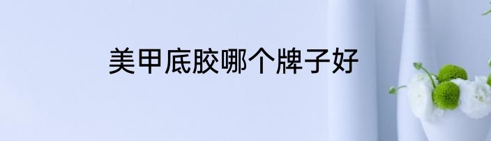 美甲底胶哪个牌子好