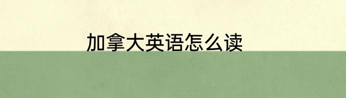 加拿大英语怎么读