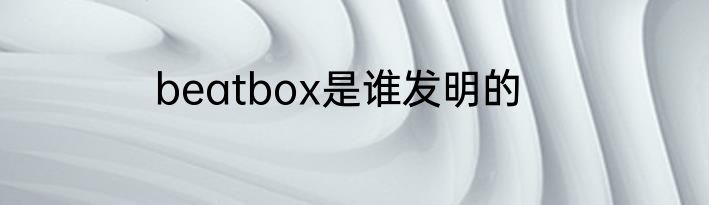 beatbox是谁发明的