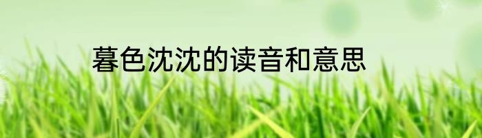 暮色沈沈的读音和意思