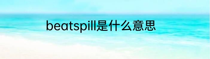 beatspill是什么意思