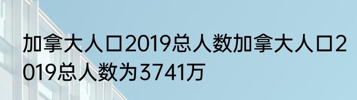 加拿大人口2019总人数加拿大人口2019总人数为3741万
