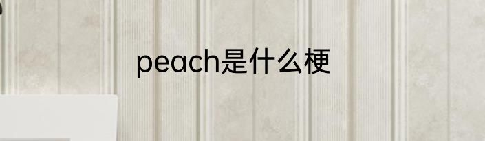 peach是什么梗