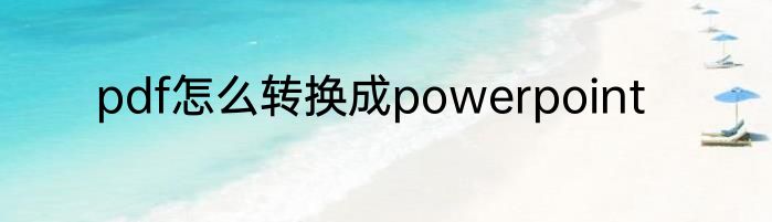 pdf怎么转换成powerpoint