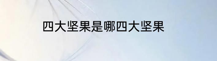 四大坚果是哪四大坚果