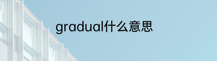 gradual什么意思