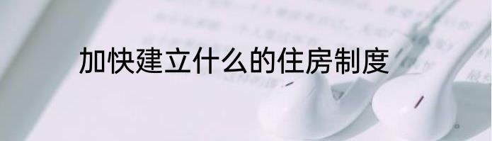 加快建立什么的住房制度