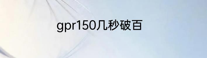 gpr150几秒破百