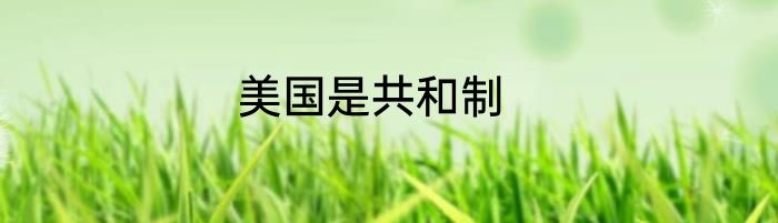 美国是共和制