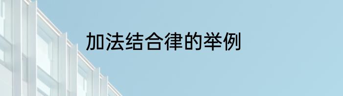 加法结合律的举例
