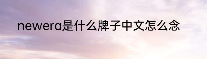 newera是什么牌子中文怎么念