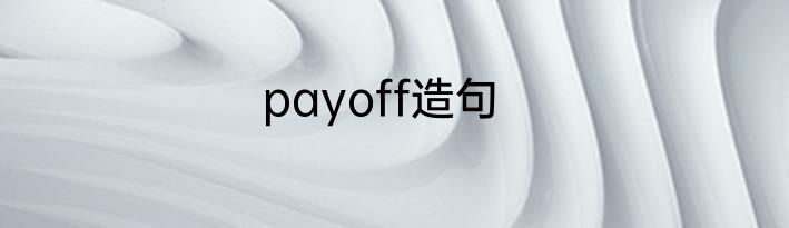 payoff造句