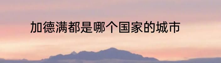 加德满都是哪个国家的城市