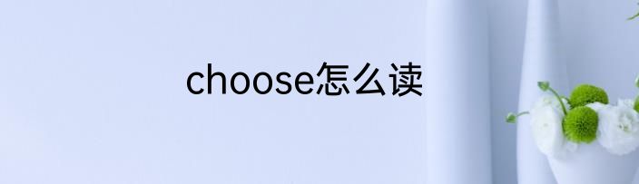 choose怎么读