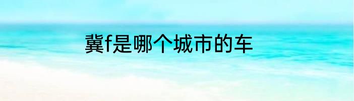 冀f是哪个城市的车