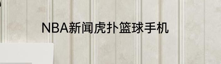 NBA新闻虎扑篮球手机