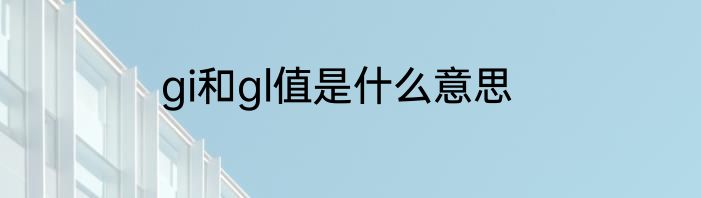 gi和gl值是什么意思