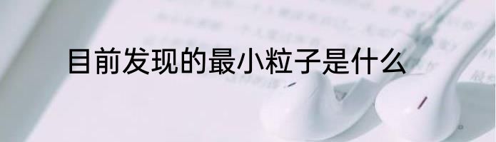 目前发现的最小粒子是什么