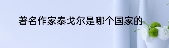 著名作家泰戈尔是哪个国家的