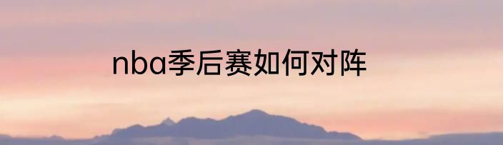 nba季后赛如何对阵