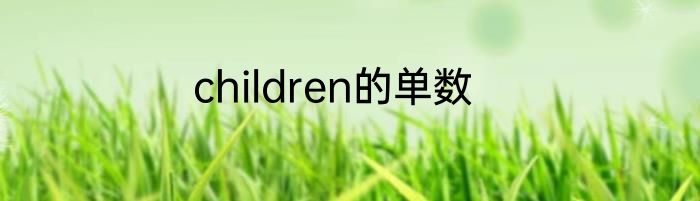children的单数