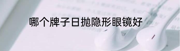 哪个牌子日抛隐形眼镜好