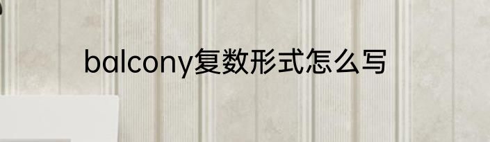 balcony复数形式怎么写