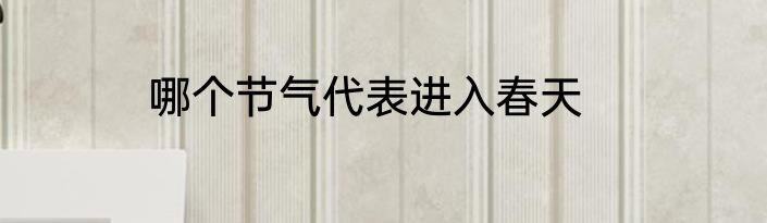 哪个节气代表进入春天
