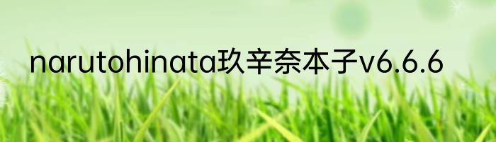 narutohinata玖辛奈本子v6.6.6