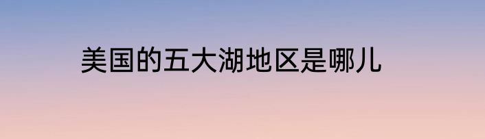 美国的五大湖地区是哪儿