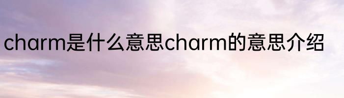 charm是什么意思charm的意思介绍