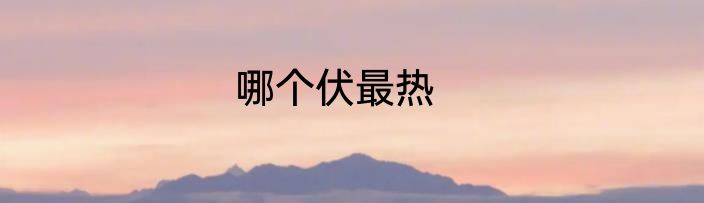 哪个伏最热