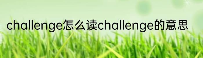 challenge怎么读challenge的意思