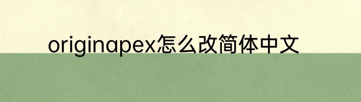 originapex怎么改简体中文