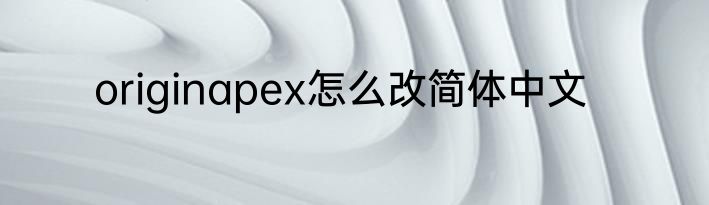 originapex怎么改简体中文