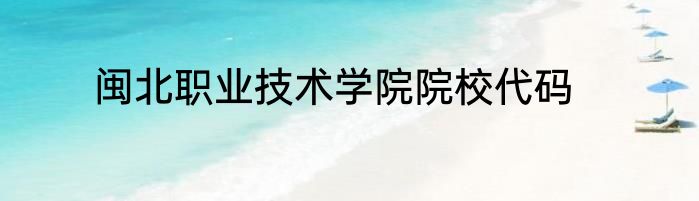 闽北职业技术学院院校代码