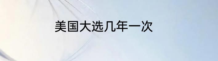 美国大选几年一次