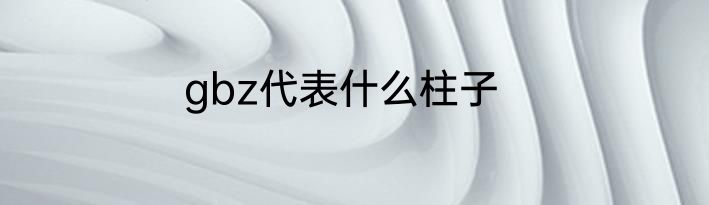 gbz代表什么柱子