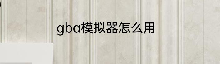 gba模拟器怎么用