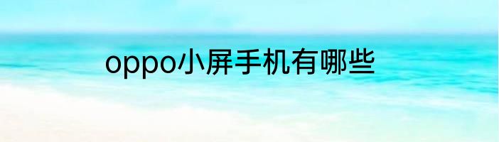 oppo小屏手机有哪些
