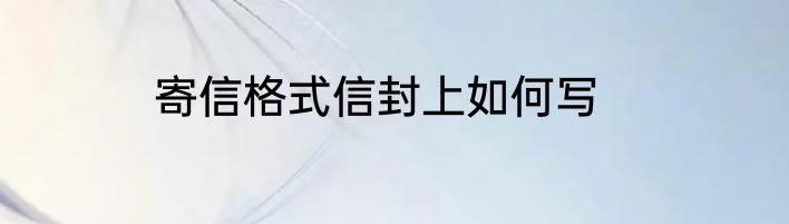 寄信格式信封上如何写