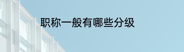 职称一般有哪些分级